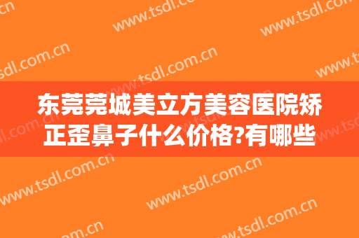东莞莞城美立方美容医院矫正歪鼻子什么价格?有哪些优势?(东莞正规医美整形医院)