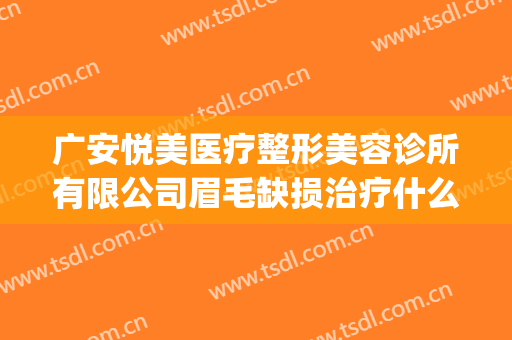 广安悦美医疗整形美容诊所有限公司眉毛缺损治疗什么价格?可靠吗?(广安整形医院)