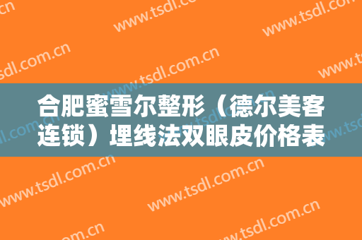 合肥蜜雪尔整形（德尔美客连锁）埋线法双眼皮价格表!靠谱吗?