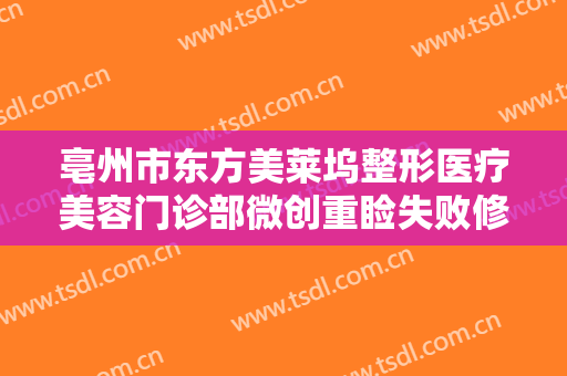亳州市东方美莱坞整形医疗美容门诊部微创重睑失败修复术需要多少费用?有哪些优势?