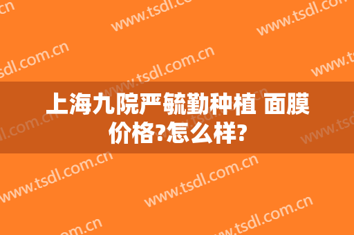 上海九院严毓勤种植 面膜价格?怎么样?