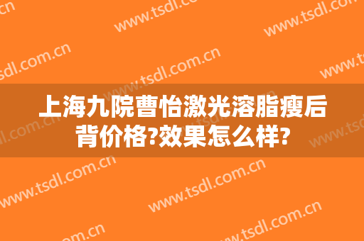 上海九院曹怡激光溶脂瘦后背价格?效果怎么样?