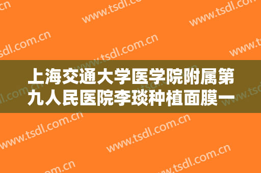 上海交通大学医学院附属第九人民医院李琰种植面膜一般价位是多少钱?需要多久恢复?