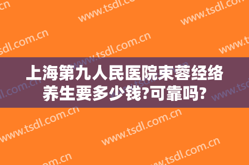 上海第九人民医院束蓉经络养生要多少钱?可靠吗?