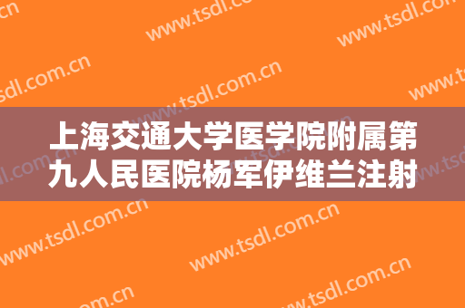 上海交通大学医学院附属第九人民医院杨军伊维兰注射丰额头一般价位是多少钱?有哪些优势?