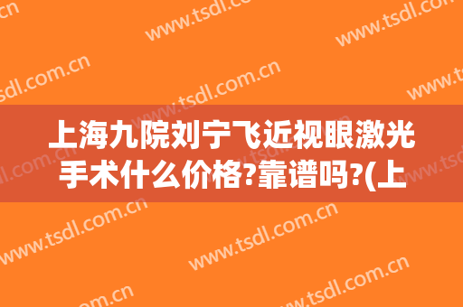 上海九院刘宁飞近视眼激光手术什么价格?靠谱吗?(上海第九人民医院 近视激光手术)