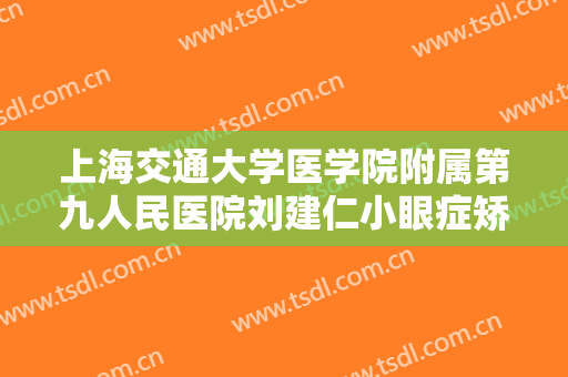 上海交通大学医学院附属第九人民医院刘建仁小眼症矫正术一般多少费用?效果怎么样?
