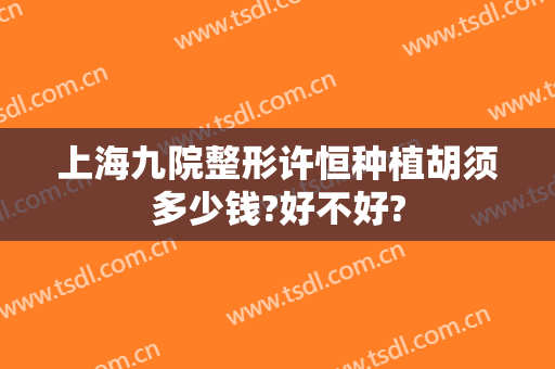 上海九院整形许恒种植胡须多少钱?好不好?