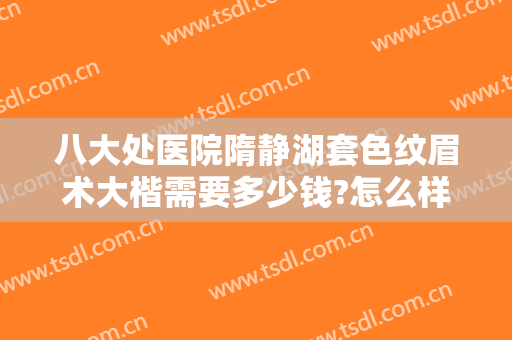 八大处医院隋静湖套色纹眉术大楷需要多少钱?怎么样?
