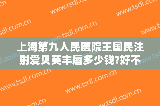 上海第九人民医院王国民注射爱贝芙丰唇多少钱?好不好?