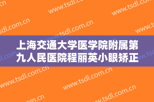 上海交通大学医学院附属第九人民医院程丽英小眼矫正价钱?怎么样?