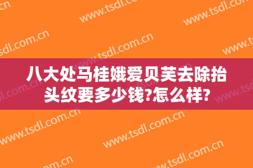 八大处马桂娥爱贝芙去除抬头纹要多少钱?怎么样?