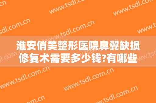 淮安俏美整形医院鼻翼缺损修复术需要多少钱?有哪些优势?
