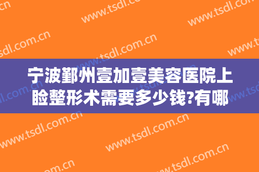 宁波鄞州壹加壹美容医院上睑整形术需要多少钱?有哪些优势?(宁波眼睛整形费用)