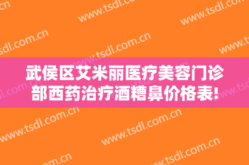 武侯区艾米丽医疗美容门诊部西药治疗酒糟鼻价格表!怎么样?