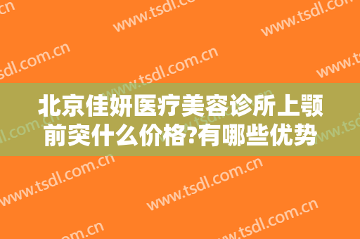 北京佳妍医疗美容诊所上颚前突什么价格?有哪些优势?