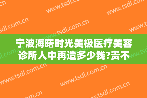 宁波海曙时光美极医疗美容诊所人中再造多少钱?贵不贵?