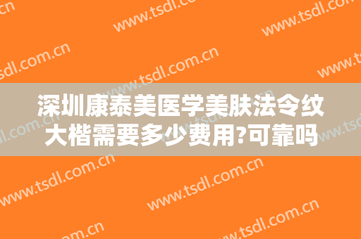 深圳康泰美医学美肤法令纹大楷需要多少费用?可靠吗?