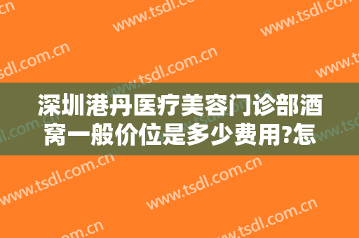 深圳港丹医疗美容门诊部酒窝一般价位是多少费用?怎么样?