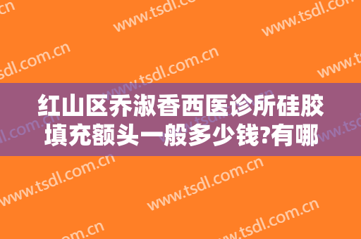 红山区乔淑香西医诊所硅胶填充额头一般多少钱?有哪些优势?