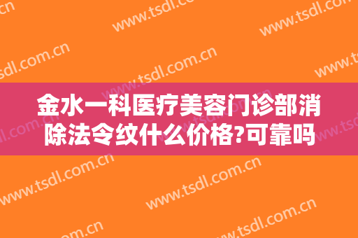 金水一科医疗美容门诊部消除法令纹什么价格?可靠吗?