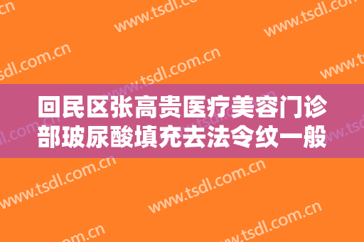 回民区张高贵医疗美容门诊部玻尿酸填充去法令纹一般价位是多少?多长时间恢复?
