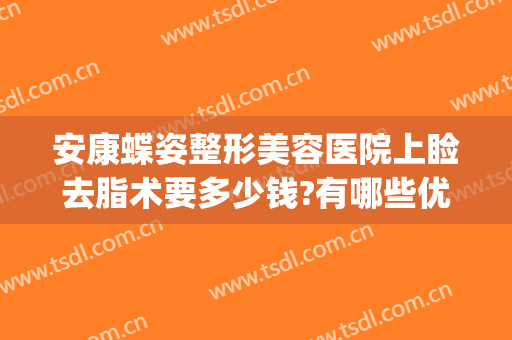 安康蝶姿整形美容医院上睑去脂术要多少钱?有哪些优势?(上睑下垂矫正术价格)