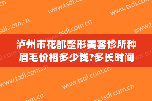 泸州市花都整形美容诊所种眉毛价格多少钱?多长时间恢复?(泸州花都整形医院地址)
