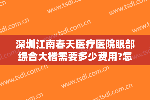 深圳江南春天医疗医院眼部综合大楷需要多少费用?怎么样?