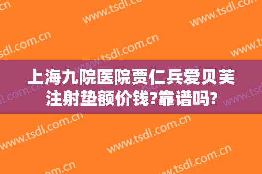 上海九院医院贾仁兵爱贝芙注射垫额价钱?靠谱吗?