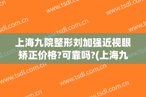 上海九院整形刘加强近视眼矫正价格?可靠吗?(上海九院眼睛整形)