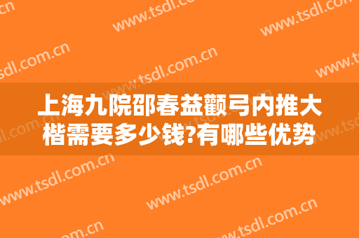 上海九院邵春益颧弓内推大楷需要多少钱?有哪些优势?