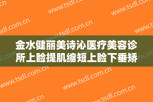 金水健丽美诗沁医疗美容诊所上睑提肌缩短上睑下垂矫正术一般价位是多少?怎么样?