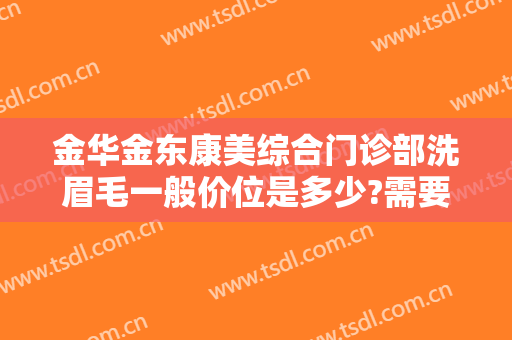 金华金东康美综合门诊部洗眉毛一般价位是多少?需要多久恢复?