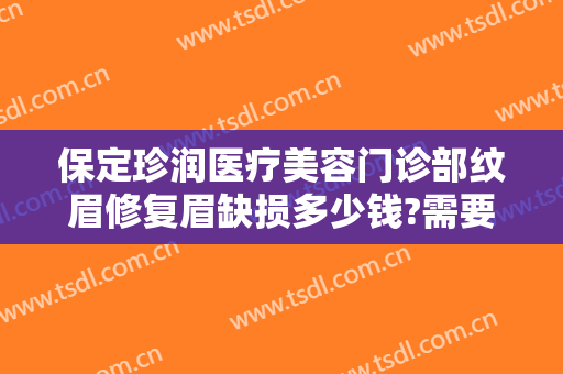 保定珍润医疗美容门诊部纹眉修复眉缺损多少钱?需要多久恢复?