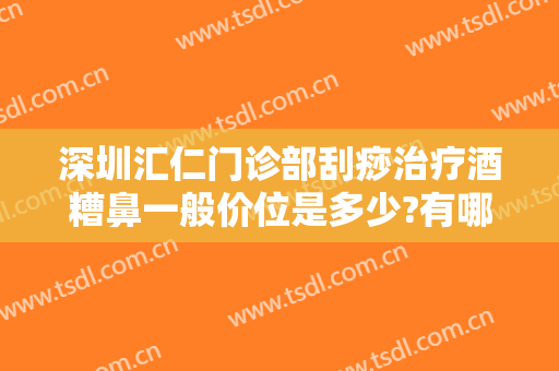 深圳汇仁门诊部刮痧治疗酒糟鼻一般价位是多少?有哪些优势?
