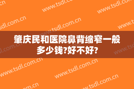 肇庆民和医院鼻背缩窄一般多少钱?好不好?
