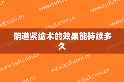 阴道紧缩术的效果能持续多久
