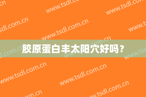 胶原蛋白丰太阳穴好吗？