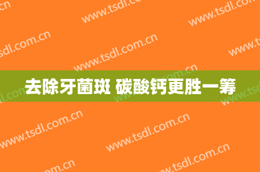 去除牙菌斑 碳酸钙更胜一筹