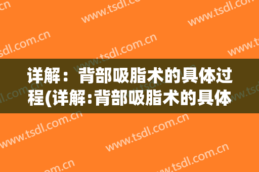 详解：背部吸脂术的具体过程(详解:背部吸脂术的具体过程视频)