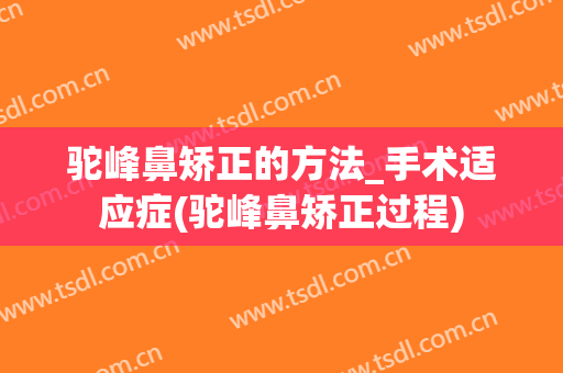 驼峰鼻矫正的方法_手术适应症(驼峰鼻矫正过程)