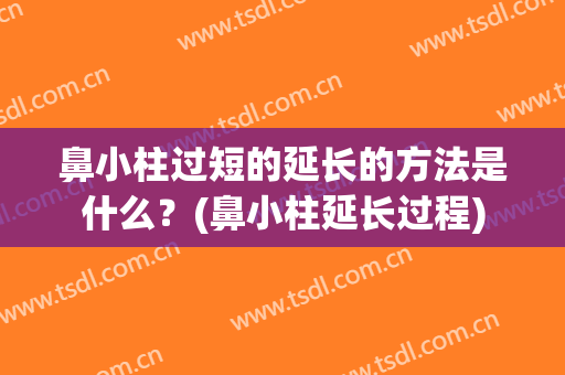 鼻小柱过短的延长的方法是什么？(鼻小柱延长过程)