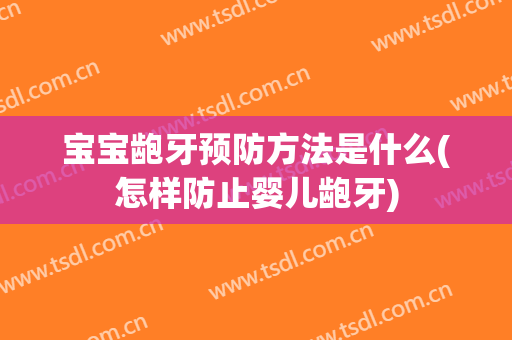 宝宝龅牙预防方法是什么(怎样防止婴儿龅牙)
