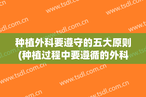 种植外科要遵守的五大原则(种植过程中要遵循的外科原则是什么)