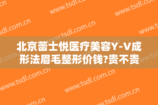 北京蕾士悦医疗美容Y-V成形法眉毛整形价钱?贵不贵?