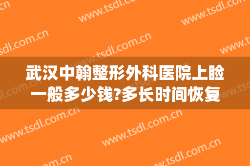 武汉中翰整形外科医院上睑一般多少钱?多长时间恢复?(武汉中翰整形医院医生简介)