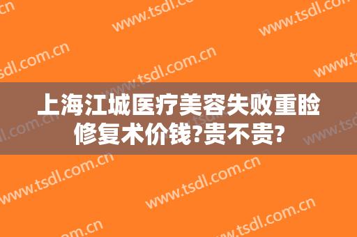 上海江城医疗美容失败重睑修复术价钱?贵不贵?