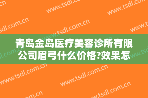 青岛金岛医疗美容诊所有限公司眉弓什么价格?效果怎么样?