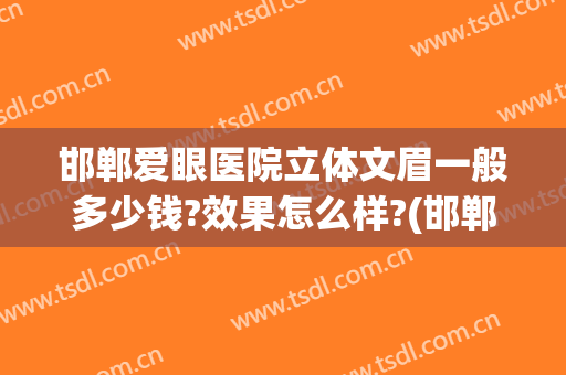 邯郸爱眼医院立体文眉一般多少钱?效果怎么样?(邯郸埋线双眼皮多少钱)